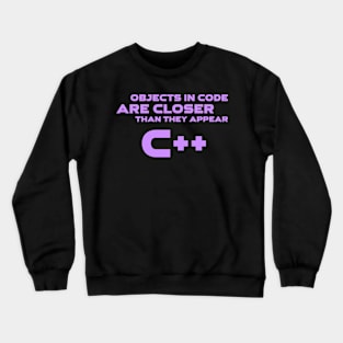 Objects In Code Are Closer Than They Appear C++ Programming Crewneck Sweatshirt